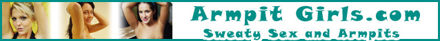 ArmpitGirls.com Sweat Fetish and Girls Armpits