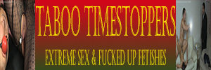Taboo timestoppers - extreme sex & fucked-up fetishes