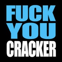 Fuck you cracker