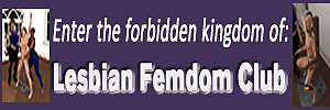 Click Here to Enter the Forbidden Kingdom of the Lesbian Femdom Club