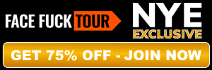 NYE SALE! TAP TO LOCK IN 75% OFF - FACE FUCK TOUR