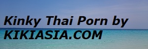 Kikiasia.com - Enjoy Kinky Thai Porn