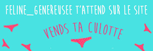 Feline_Genereusee realise tes videos perso sur Vends-ta-culotte.com